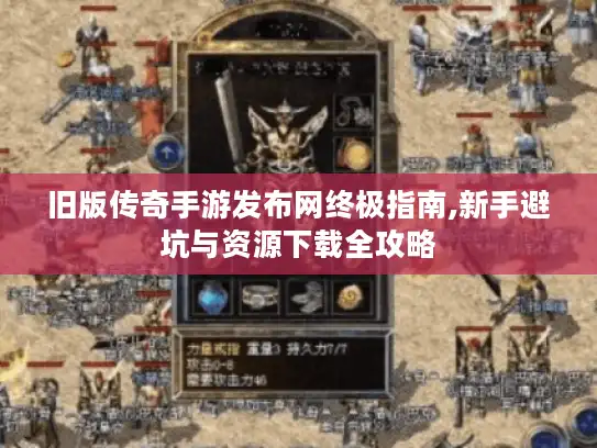 旧版传奇手游发布网终极指南,新手避坑与资源下载全攻略