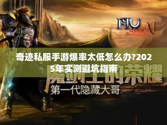 奇迹私服手游爆率太低怎么办?2025年实测避坑指南