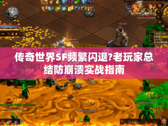 传奇世界SF频繁闪退?老玩家总结防崩溃实战指南