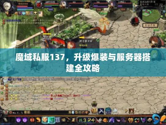 魔域私服137，升级爆装与服务器搭建全攻略