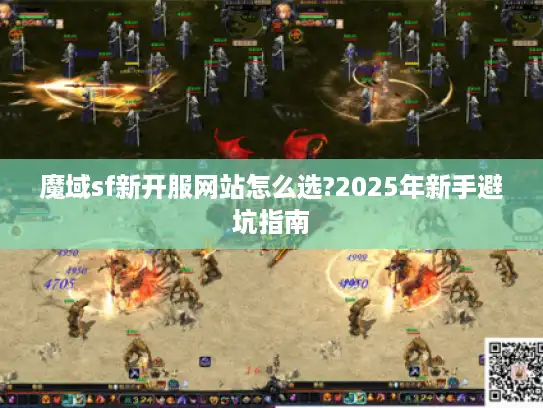 魔域sf新开服网站怎么选?2025年新手避坑指南 魔域sf新开服网站怎么选?2025年新手避坑指南