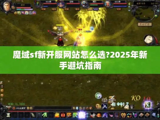 魔域sf新开服网站怎么选?2025年新手避坑指南 魔域sf新开服网站怎么选?2025年新手避坑指南