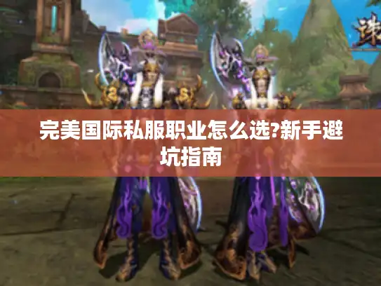 完美国际私服职业怎么选?新手避坑指南