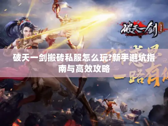 破天一剑搬砖私服怎么玩?新手避坑指南与高效攻略