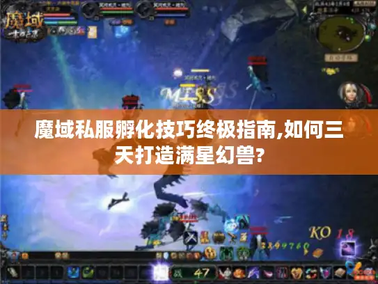 魔域私服孵化技巧终极指南,如何三天打造满星幻兽?
