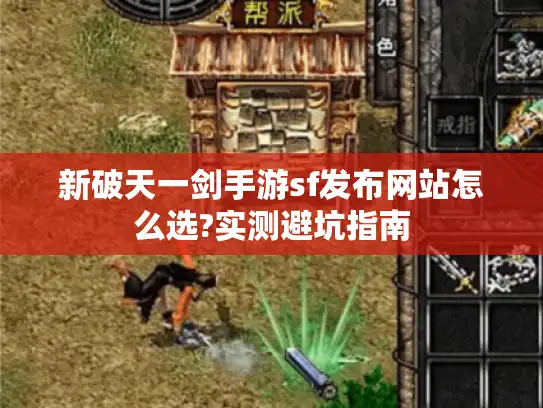 新破天一剑手游sf发布网站怎么选?实测避坑指南