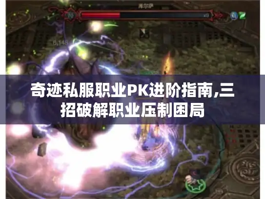 奇迹私服职业PK进阶指南,三招破解职业压制困局