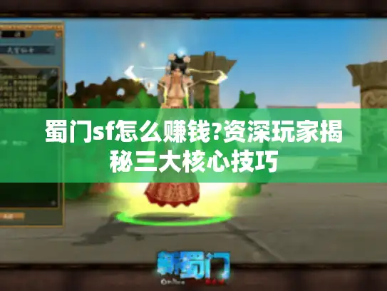 蜀门sf怎么赚钱?资深玩家揭秘三大核心技巧