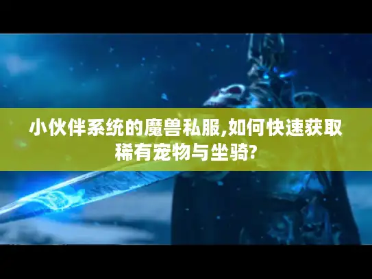 小伙伴系统的魔兽私服,如何快速获取稀有宠物与坐骑?