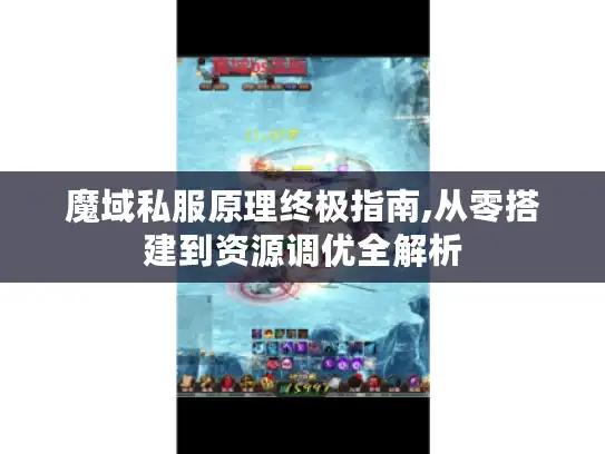 魔域私服原理终极指南,从零搭建到资源调优全解析 魔域私服原理终极指南,从零搭建到资源调优全解析