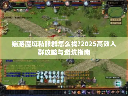 端游魔域私服群怎么找?2025高效入群攻略与避坑指南
