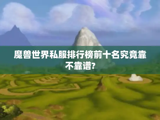 魔兽世界私服排行榜前十名究竟靠不靠谱? 魔兽世界私服排行榜前十名究竟靠不靠谱?