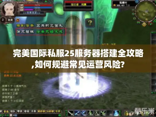 完美国际私服25服务器搭建全攻略,如何规避常见运营风险? 完美国际私服25服务器搭建全攻略,如何规避常见运营风险?