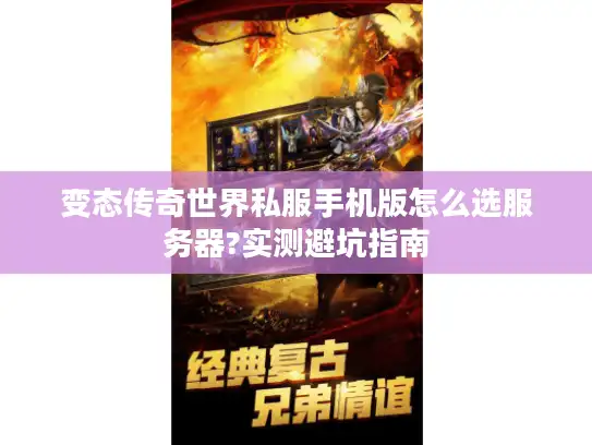 变态传奇世界私服手机版怎么选服务器?实测避坑指南
