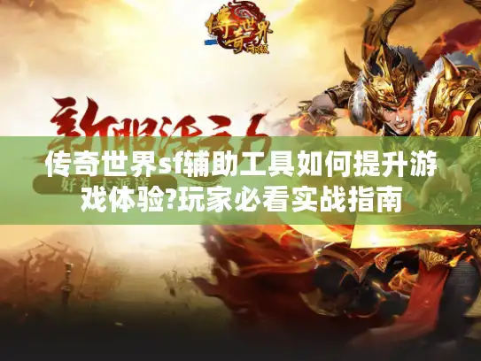 传奇世界sf辅助工具如何提升游戏体验?玩家必看实战指南