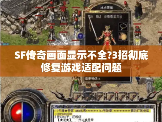 SF传奇画面显示不全?3招彻底修复游戏适配问题 SF传奇画面显示不全?3招彻底修复游戏适配问题