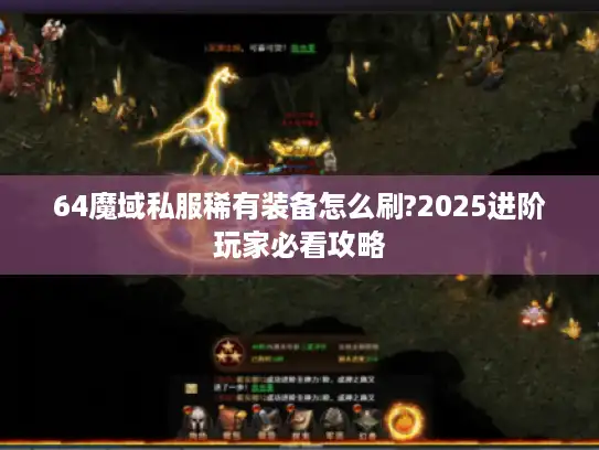 64魔域私服稀有装备怎么刷?2025进阶玩家必看攻略