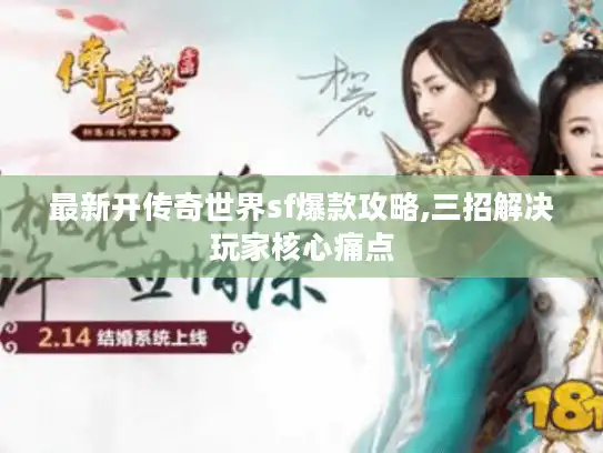 最新开传奇世界sf爆款攻略,三招解决玩家核心痛点