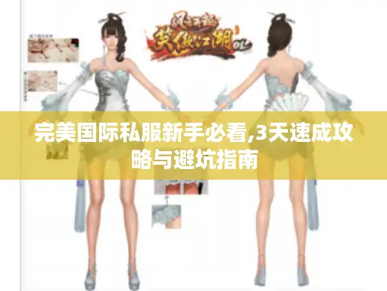 完美国际私服新手必看,3天速成攻略与避坑指南 完美国际私服新手必看,3天速成攻略与避坑指南