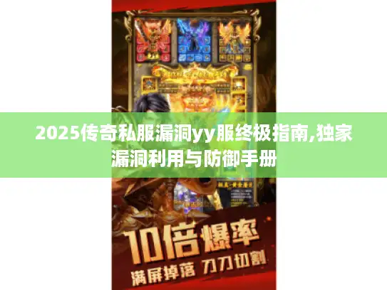2025传奇私服漏洞yy服终极指南,独家漏洞利用与防御手册