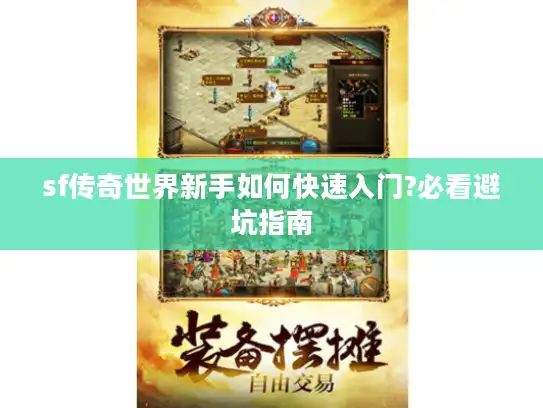 sf传奇世界新手如何快速入门?必看避坑指南