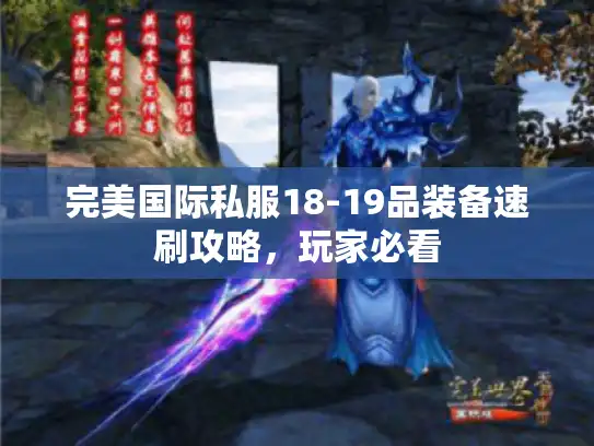 完美国际私服18-19品装备速刷攻略，玩家必看