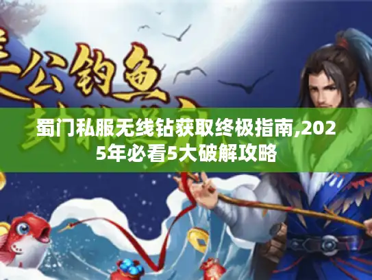 蜀门私服无线钻获取终极指南,2025年必看5大破解攻略