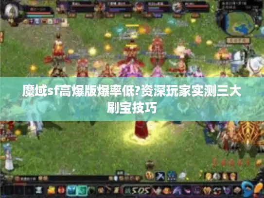 魔域sf高爆版爆率低?资深玩家实测三大刷宝技巧 魔域sf高爆版爆率低?资深玩家实测三大刷宝技巧