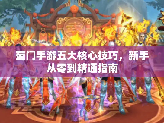 蜀门手游五大核心技巧，新手从零到精通指南