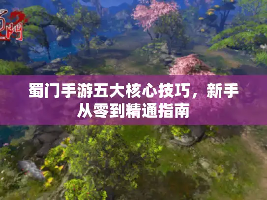 蜀门手游五大核心技巧，新手从零到精通指南