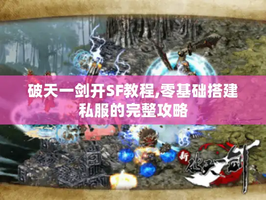 破天一剑开SF教程,零基础搭建私服的完整攻略