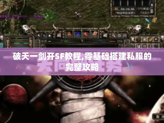 破天一剑开SF教程,零基础搭建私服的完整攻略