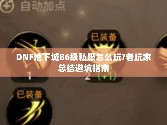 DNF地下城86级私服怎么玩?老玩家总结避坑指南