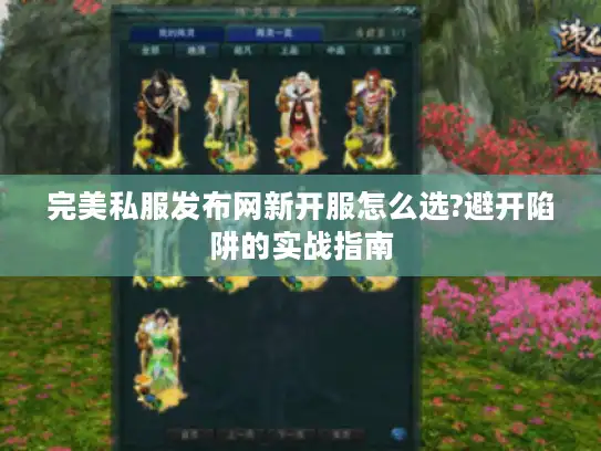 完美私服发布网新开服怎么选?避开陷阱的实战指南