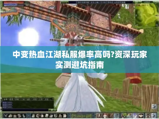 中变热血江湖私服爆率高吗?资深玩家实测避坑指南 中变热血江湖私服爆率高吗?资深玩家实测避坑指南