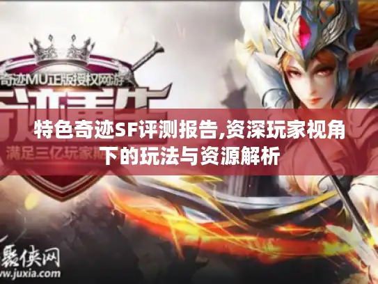 特色奇迹SF评测报告,资深玩家视角下的玩法与资源解析