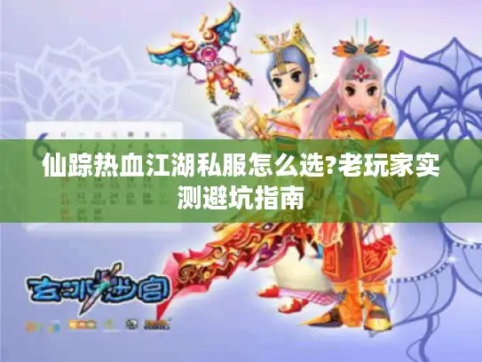 仙踪热血江湖私服怎么选?老玩家实测避坑指南 仙踪热血江湖私服怎么选?老玩家实测避坑指南
