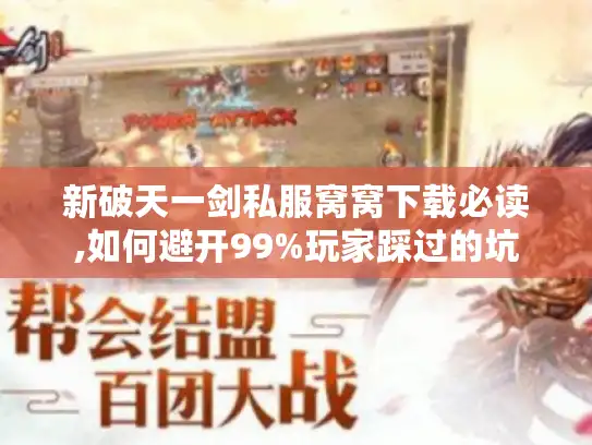 新破天一剑私服窝窝下载必读,如何避开99%玩家踩过的坑