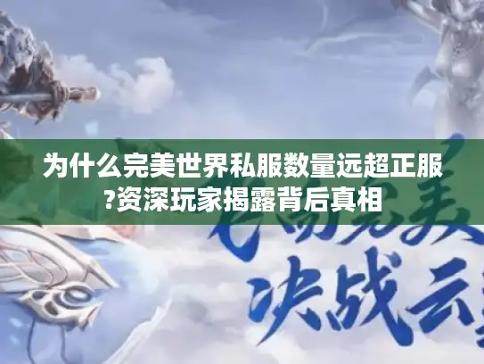为什么完美世界私服数量远超正服?资深玩家揭露背后真相