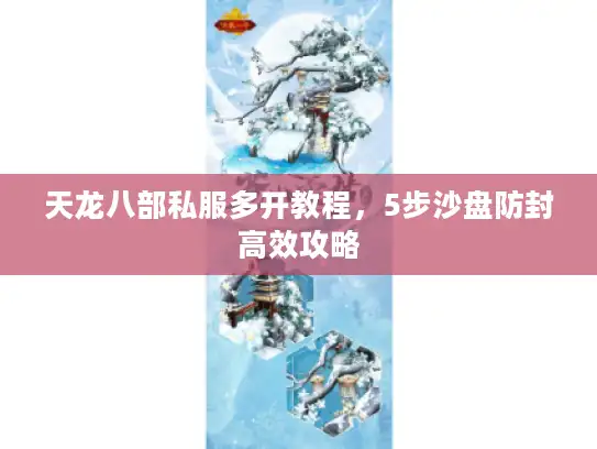 天龙八部私服多开教程，5步沙盘防封高效攻略