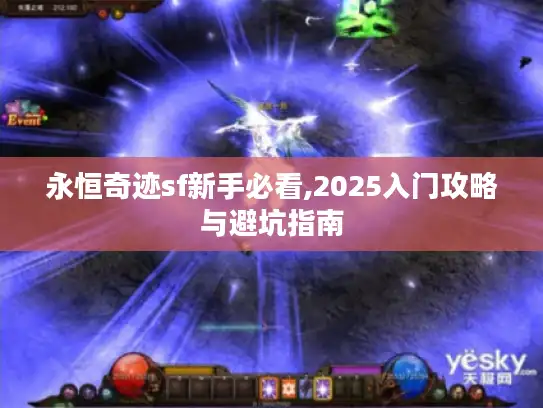 永恒奇迹sf新手必看,2025入门攻略与避坑指南