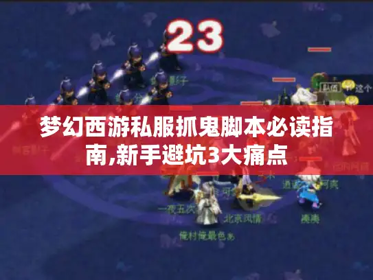 梦幻西游私服抓鬼脚本必读指南,新手避坑3大痛点 梦幻西游私服抓鬼脚本必读指南,新手避坑3大痛点