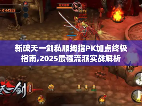 新破天一剑私服拇指PK加点终极指南,2025最强流派实战解析