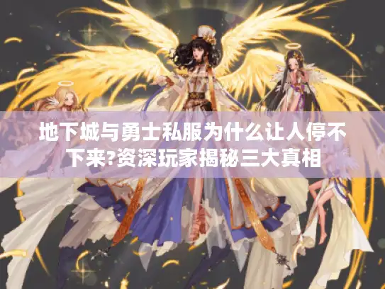 地下城与勇士私服为什么让人停不下来?资深玩家揭秘三大真相