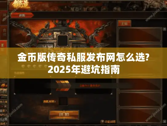 金币版传奇私服发布网怎么选?2025年避坑指南