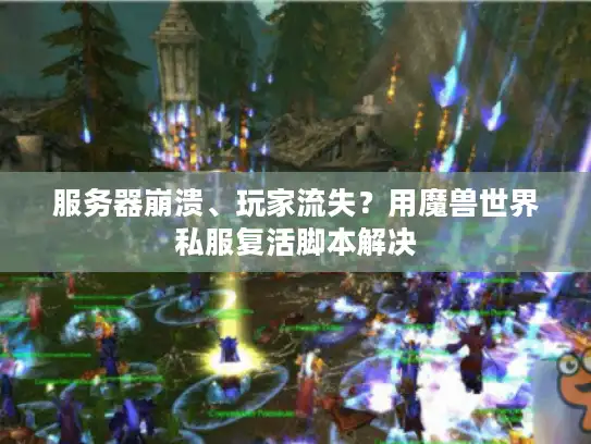 服务器崩溃、玩家流失？用魔兽世界私服复活脚本解决