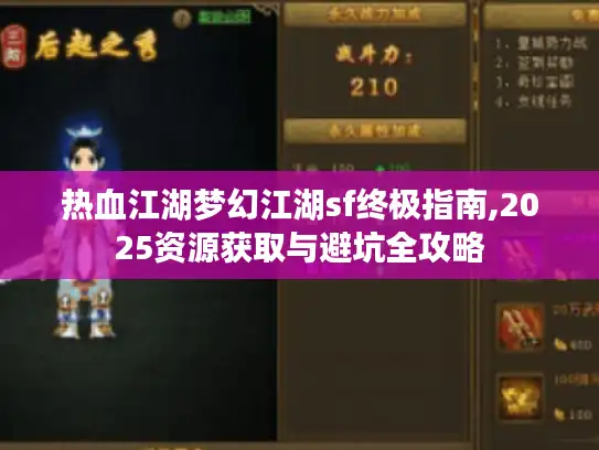 热血江湖梦幻江湖sf终极指南,2025资源获取与避坑全攻略 热血江湖梦幻江湖sf终极指南,2025资源获取与避坑全攻略
