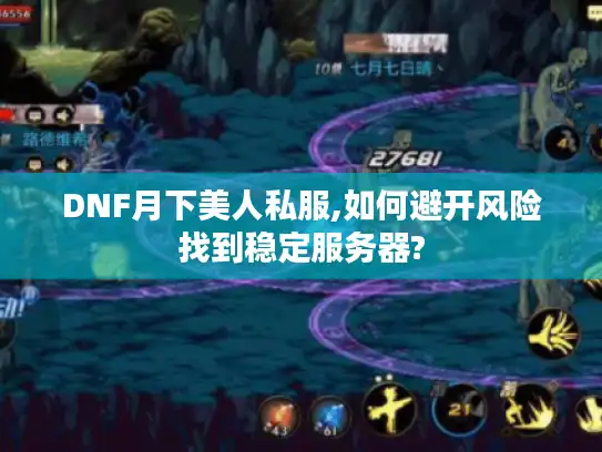 DNF月下美人私服,如何避开风险找到稳定服务器? DNF月下美人私服,如何避开风险找到稳定服务器?