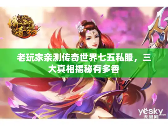 老玩家亲测传奇世界七五私服，三大真相揭秘有多香