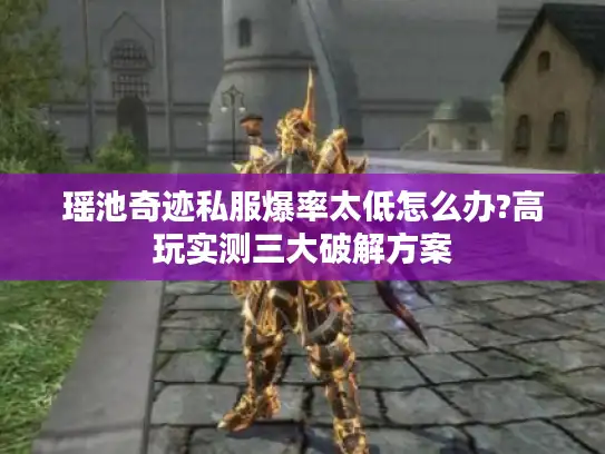 瑶池奇迹私服爆率太低怎么办?高玩实测三大破解方案